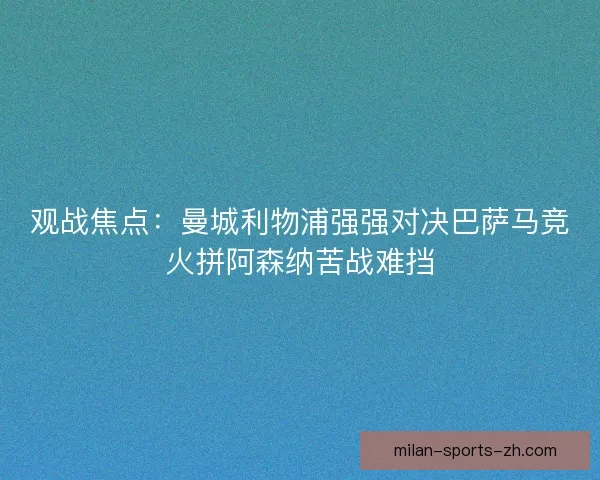观战焦点：曼城利物浦强强对决巴萨马竞火拼阿森纳苦战难挡