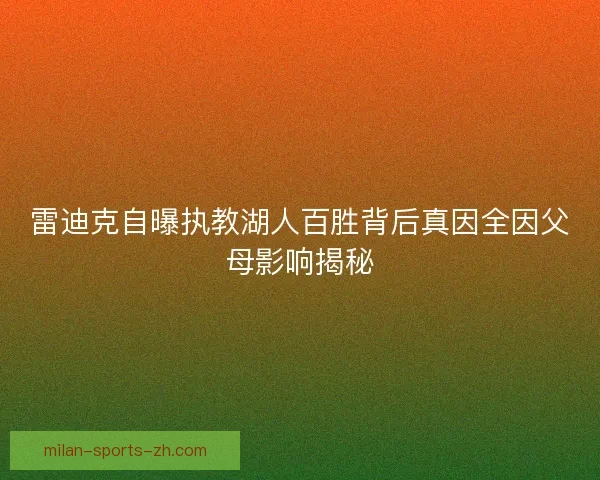 雷迪克自曝执教湖人百胜背后真因全因父母影响揭秘