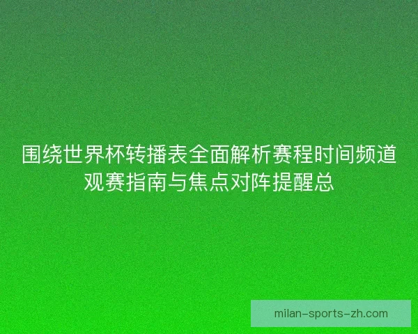 围绕世界杯转播表全面解析赛程时间频道观赛指南与焦点对阵提醒总